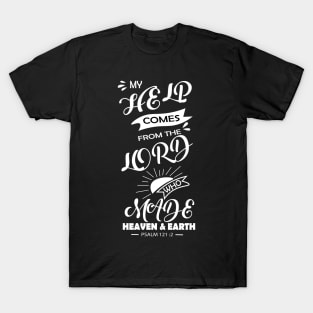 BIBLE QUOTES: MY HELP COMES FROM THE LORD WHO MADE HEAVEN & EARTH. Psalm 121 v 12 T-Shirt